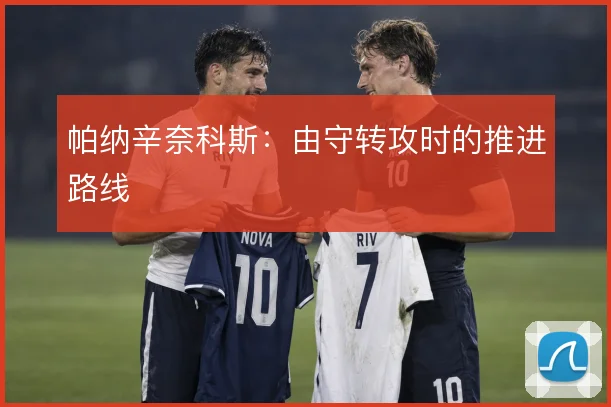 帕纳辛奈科斯：由守转攻时的推进路线
