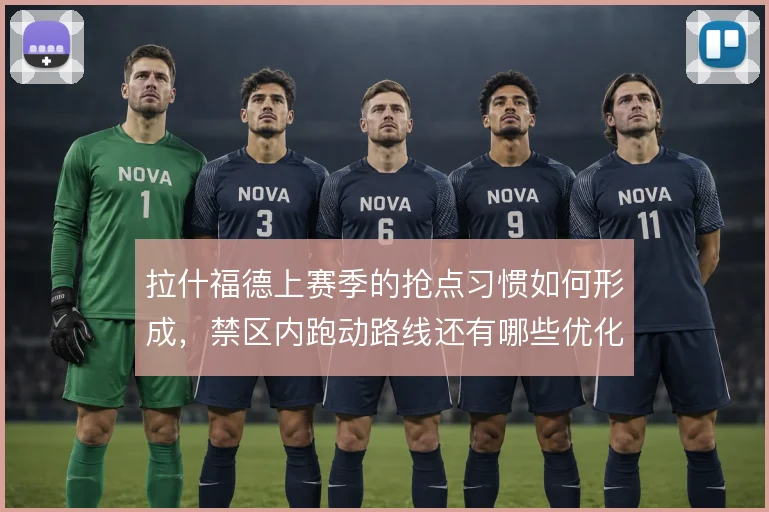 拉什福德上赛季的抢点习惯如何形成，禁区内跑动路线还有哪些优化空间