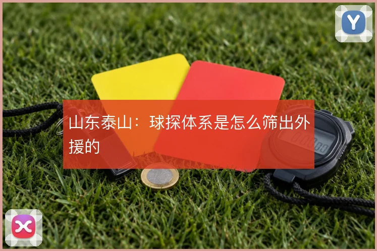 山东泰山：球探体系是怎么筛出外援的